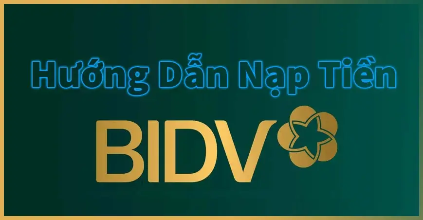 Hướng dẫn nạp tiền qua ngân hàng BIDV
