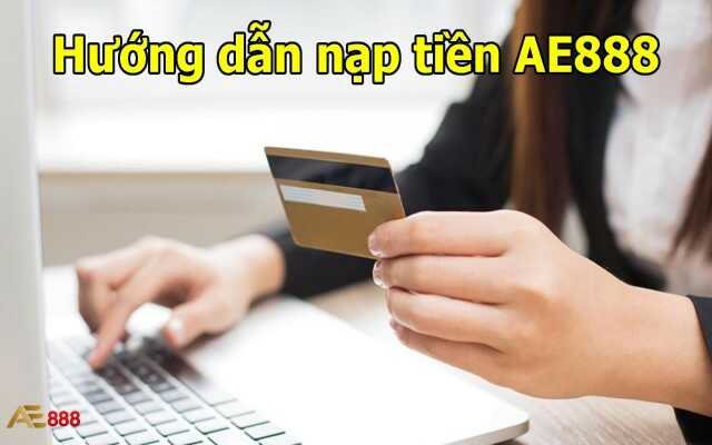 Các bước nạp tiền AE888 cực đơn giản và nhanh chóng