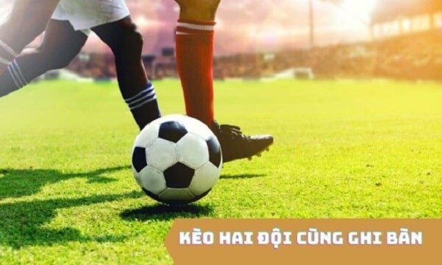 Các loại kèo 2 đội ghi bàn hiện nay