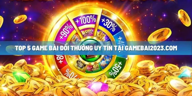 Tìm hiểu top 5 tựa game bài đổi thưởng uy tín