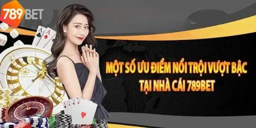 Một số ưu điểm bạn có thể trải nghiệm tại 789Bet