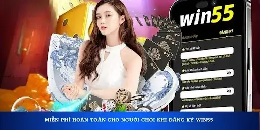 Miễn phí hoàn toàn cho người chơi khi đăng ký Win55